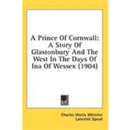 Prince of Cornwall : A Story of Glastonbury and the West in the Days of Ina of Wessex (1904) by Whistler, Charles Watts; Speed, Lancelot, 9781436662819