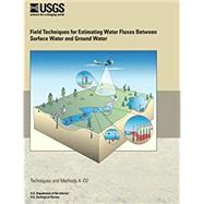 Field Techniques for Estimating Water Fluxes Between Surface Water and Ground Water by Rosenberry, Donald O.; Lebaugh, James W., 9781500222819