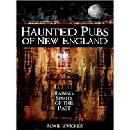 Haunted Pubs of New England by Zwicker, Roxie J., 9781596292819
