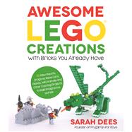 Awesome LEGO Creations with Bricks You Already Have 50 New Robots, Dragons, Race Cars, Planes, Wild Animals and Other Exciting Projects to Build Imaginative Worlds by Dees, Sarah, 9781624142819