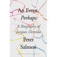 An Event, Perhaps A Biography of Jacques Derrida by Salmon, Peter, 9781788732819