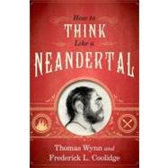 How To Think Like a Neandertal by Wynn, Thomas; Coolidge, Frederick L., 9780199742820