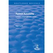Against Autonomy: Lyotard, Judgement and Action by Curtis,Neal, 9780415792820