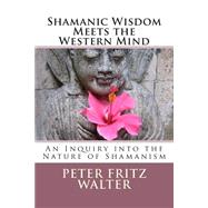 Shamanic Wisdom Meets the Western Mind by Walter, Peter Fritz, 9781502712820