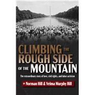 Climbing the Rough Side of the Mountain: The Extraordinary Story of Love, Civil Rights, and Labor Activism by Hill, Norman; Hill, Velma Murphy, 9798888452820