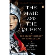 The Maid and the Queen The Secret History of Joan of Arc by Goldstone, Nancy, 9780143122821