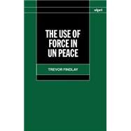 The Use of Force in UN Peace Operations by Findlay, Trevor, 9780198292821
