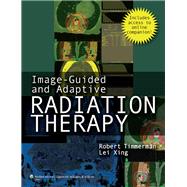 Image-Guided and Adaptive Radiation Therapy by Timmerman, Robert D.; Xing, Lei, 9780781782821