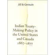 Indian Treaty-Making Policy in the United States and Canada, 1867-1877 by St Germain, Jill, 9780803242821