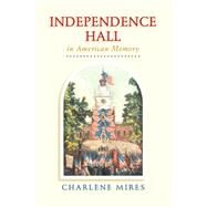 Independence Hall in American Memory by Mires, Charlene, 9780812222821