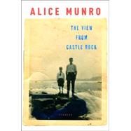 The View from Castle Rock by MUNRO, ALICE, 9781400042821