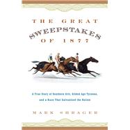 The Great Sweepstakes of 1877 A True Story of Southern Grit, Gilded Age Tycoons, and a Race That Galvanized the Nation by Shrager, Mark, 9781493042821