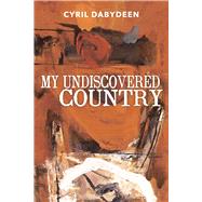 My Undiscovered Country by Dabydeen, Cyril, 9781771612821