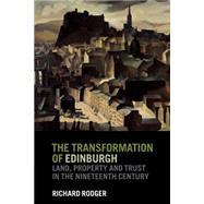 The Transformation of Edinburgh: Land, Property and Trust in the Nineteenth Century by Richard Rodger, 9780521602822