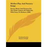 Mother-Play and Nursery Songs : Poetry, Music and Pictures for the Noble Culture of Child Life, with Notes to Mothers (1898) by Froebel, Friedrich; Dwight, Fannie E.; Jarvis, Josephine, 9781437072822