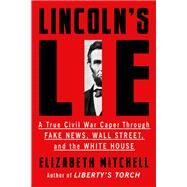 Lincoln's Lie A True Civil War Caper Through Fake News, Wall Street, and the White House by Mitchell, Elizabeth, 9781640092822