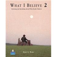 What I Believe 2  Listening and Speaking about What Really Matters (Student Book and Audio CDs) by Bottcher, Elizabeth; Ward, Mary, 9780132452823
