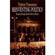 Reinventing Politics : Eastern Europe from Stalin to Havel by Tismaneanu, Vladimir, 9780743212823