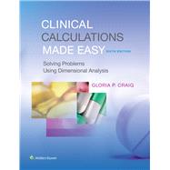 Clinical Calculations Made Easy Solving Problems Using Dimensional Analysis by Craig, Gloria P., 9781496302823