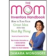 The Mom Inventors Handbook, How to Turn Your Great Idea into the Next Big Thing, Revised and Expanded 2nd Ed by Monosoff, Tamara, 9780071822824