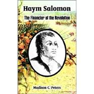 Haym Salomon : The Financier of the Revolution by Peters, Madison C., 9781410222824