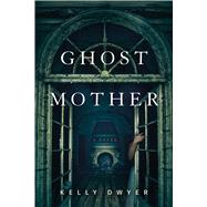 Ghost Mother A Novel by Dwyer, Kelly, 9781454952824