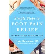 Simple Steps to Foot Pain Relief The New Science of Healthy Feet by Bowman, Katy, 9781942952824