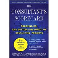 The Consultant's Scorecard, Second Edition: Tracking ROI and Bottom-Line Impact of Consulting Projects by Phillips, Jack; Phillips, Patti, 9780071742825