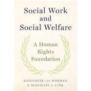 Social Work and Social Welfare A Human Rights Foundation by van Wormer, Katherine; Link, Rosemary J., 9780190612825