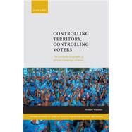 Controlling Territory, Controlling Voters The Electoral Geography of African Campaign Violence by Wahman, Michael, 9780198872825