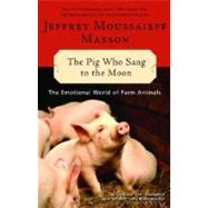 The Pig Who Sang to the Moon The Emotional World of Farm Animals by MASSON, JEFFREY MOUSSAIEFF, 9780345452825