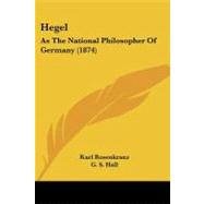 Hegel : As the National Philosopher of Germany (1874) by Rosenkranz, Karl; Hall, G. S., 9781104092825