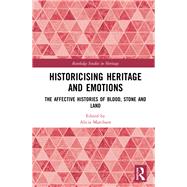 Historicising Heritage and Emotions: The Affective Histories of Blood, Stone and Land by Marchant; Alicia Clare, 9781138202825