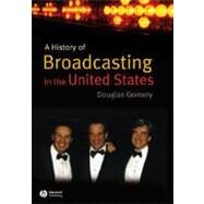 A History of Broadcasting in the United States by Gomery, Douglas, 9781405122825