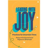 Leading with Joy Practices for Uncertain Times by Windwood, Akaya; Bhansali, Rajasvini, 9781523002825