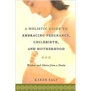 A Holistic Guide To Embracing Pregnancy, Childbirth, And Motherhood by Salt, Karen, 9781555612825