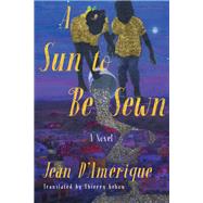 A Sun to Be Sewn A Novel by D'Amrique, Jean; Kehou, Thierry, 9781635422825