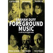Foreground Music A Life in Fifteen Gigs by Duff, Graham; Gatiss, Mark, 9781907222825