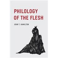 Philology of the Flesh by Hamilton, John T., 9780226572826