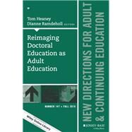 Reimaging Doctoral Education as Adult Education New Directions for Adult and Continuing Education, Number 147 by Heaney, Tom; Ramdeholl, Dianne, 9781119172826