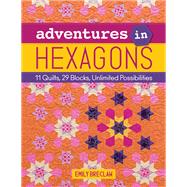 Adventures in Hexagons 11 Quilts, 29 Blocks, Unlimited Possibilities by Breclaw, Emily, 9781617452826