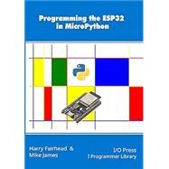 Programming the ESP32 in MicroPython by Harry Fairhead, Mike James, 9781871962826