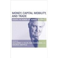 Money, Capital Mobility, and Trade : Essays in Honor of Robert A. Mundell by Guillermo A. Calvo, Maurice Obstfeld and Rudiger Dornbusch (Eds.), 9780262032827