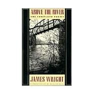 Above the River The Complete Poems by Wright, James; Hall, Donald, 9780374522827