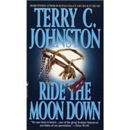 Ride the Moon Down A Novel by JOHNSTON, TERRY C., 9780553572827