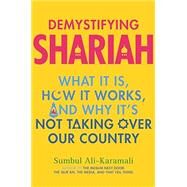 Demystifying Shariah What It Is, How It Works, and Why Its Not Taking Over Our Country by Ali-Karamali, Sumbul, 9780807002827