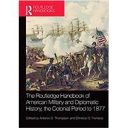 The Routledge Handbook of American Military and Diplomatic History: The Colonial Period to 1877 by Frentzos, Christos G., 9781138042827