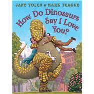 How Do Dinosaurs Say I Love You? by Yolen, Jane; Teague, Mark, 9781338712827