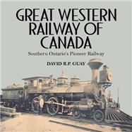Great Western Railway of Canada by Guay, David R. P., 9781459732827