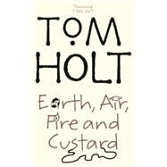Earth, Air, Fire And Custard by Holt, Tom, 9781841492827